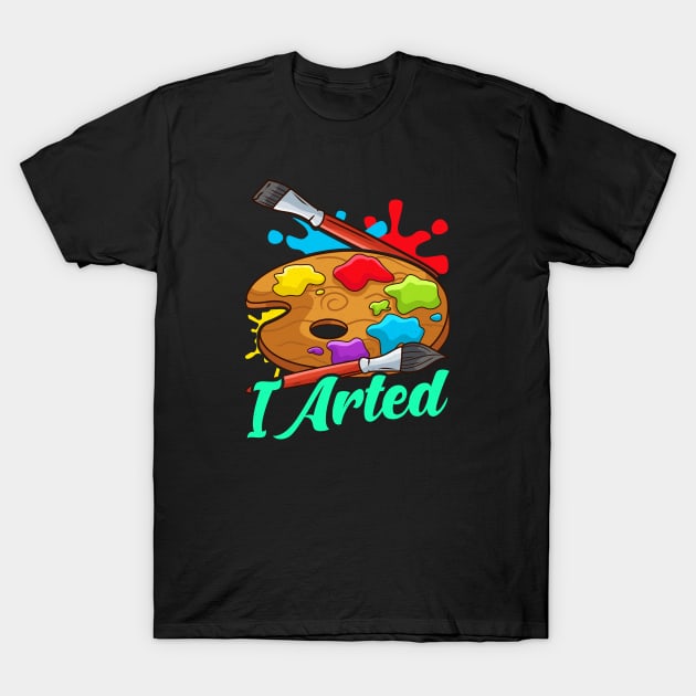 I arted Funny Artist Gift T-Shirt by savariya